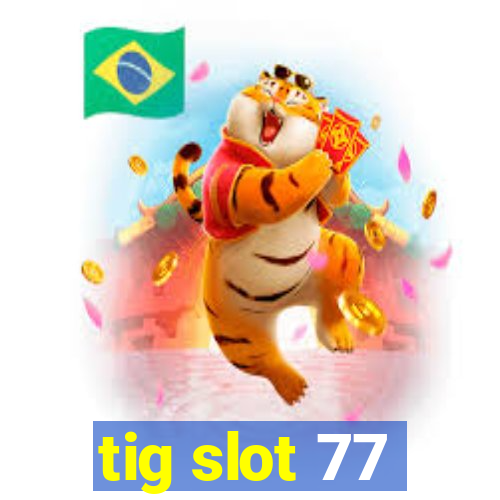 tig slot 77